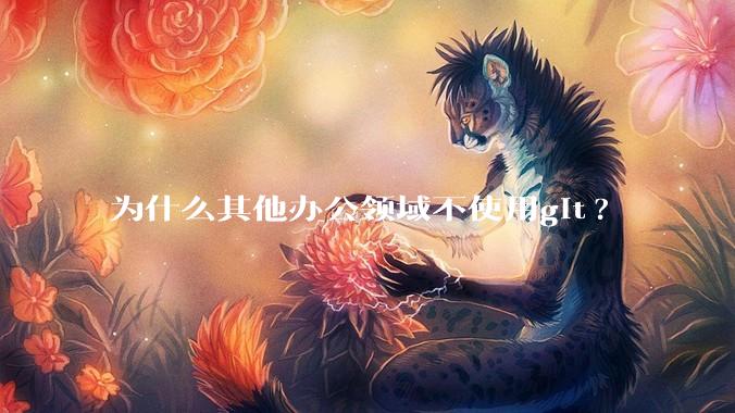 为什么其他办公领域不使用git?