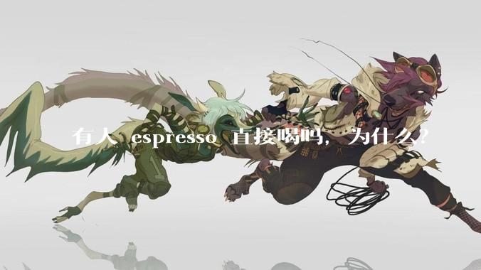 有人 espresso 直接喝吗，为什么？
